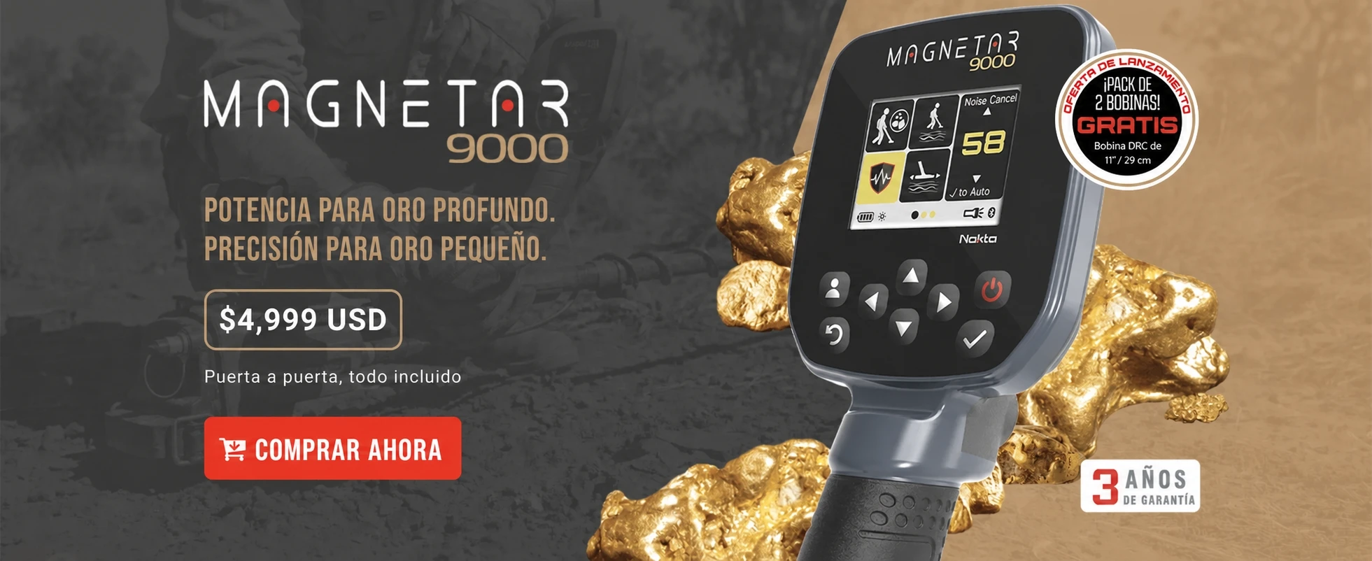 MAGNETAR 9000. Potencia para oro profundo, precisi&oacute;n para pepitas peque&ntilde;as. USD $4.999. Oferta de lanzamiento: pack de 2 bobinas gratis. 3 a&ntilde;os de garant&iacute;a.